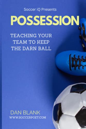 Soccer iQ Presents... POSSESSION: Teaching Your Team to Keep the Darn Ball von Soccerpoet LLC